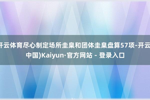 开云体育尽心制定场所圭臬和团体圭臬盘算57项-开云(中国)Kaiyun·官方网站 - 登录入口