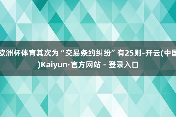 欧洲杯体育其次为“交易条约纠纷”有25则-开云(中国)Kaiyun·官方网站 - 登录入口