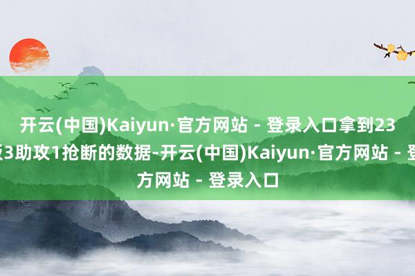 开云(中国)Kaiyun·官方网站 - 登录入口拿到23分8篮板3助攻1抢断的数据-开云(中国)Kaiyun·官方网站 - 登录入口