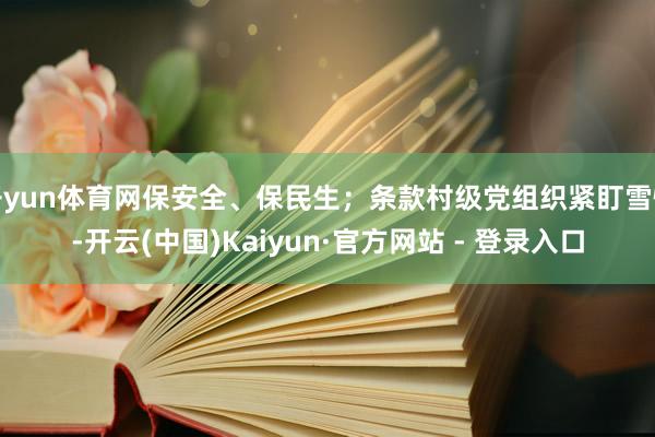 开yun体育网保安全、保民生；条款村级党组织紧盯雪情-开云(中国)Kaiyun·官方网站 - 登录入口