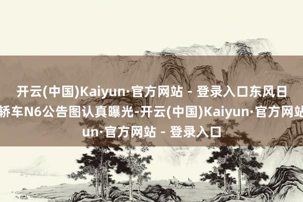 开云(中国)Kaiyun·官方网站 - 登录入口东风日产首款插混轿车N6公告图认真曝光-开云(中国)Kaiyun·官方网站 - 登录入口