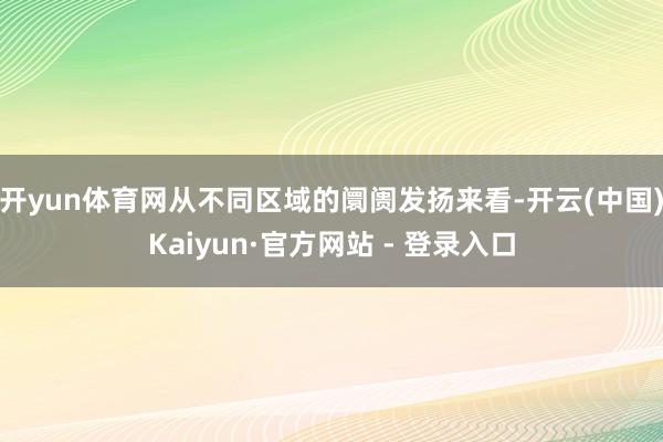 开yun体育网从不同区域的阛阓发扬来看-开云(中国)Kaiyun·官方网站 - 登录入口
