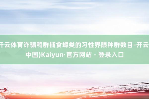 开云体育诈骗鸭群捕食螺类的习性界限种群数目-开云(中国)Kaiyun·官方网站 - 登录入口