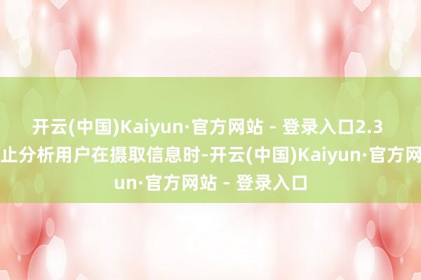 开云(中国)Kaiyun·官方网站 - 登录入口2.3 用户情态与举止分析用户在摄取信息时-开云(中国)Kaiyun·官方网站 - 登录入口