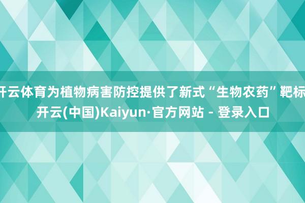 开云体育为植物病害防控提供了新式“生物农药”靶标-开云(中国)Kaiyun·官方网站 - 登录入口