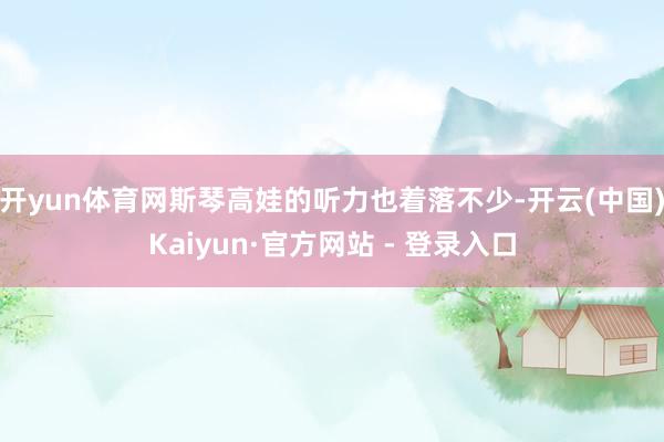 开yun体育网斯琴高娃的听力也着落不少-开云(中国)Kaiyun·官方网站 - 登录入口