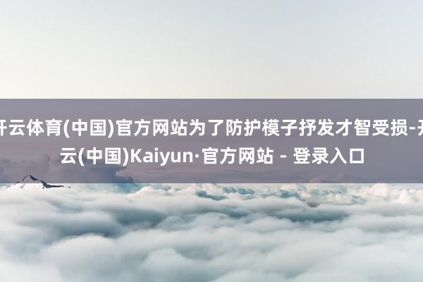 开云体育(中国)官方网站为了防护模子抒发才智受损-开云(中国)Kaiyun·官方网站 - 登录入口